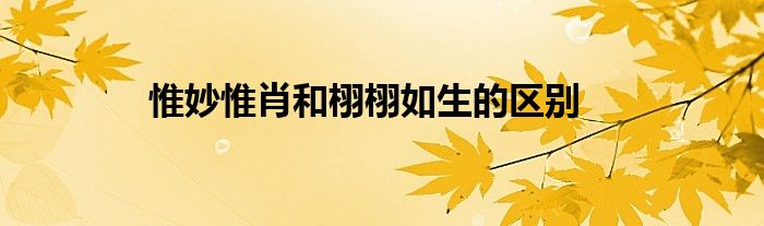 惟妙惟肖和栩栩如生的区别