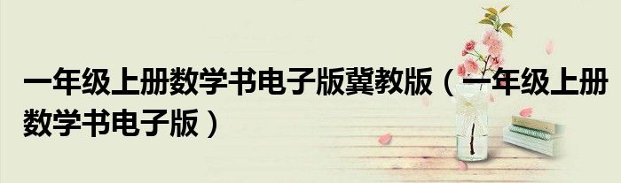 一年级上册数学书电子版冀教版（一年级上册数学书电子版）