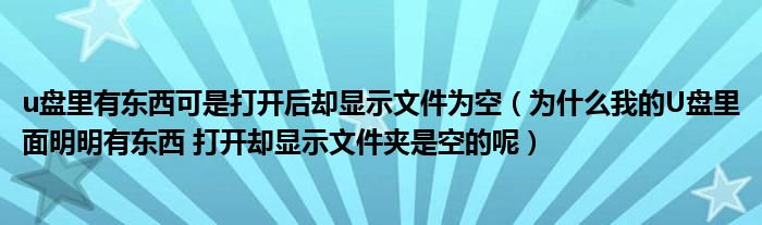 u盘里有东西可是打开后却显示文件为空（为什么我的U盘里面明明有东西 打开却显示文件夹是空的呢）