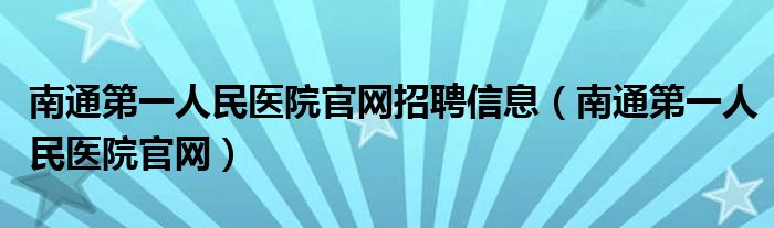 南通第一人民医院官网招聘信息（南通第一人民医院官网）
