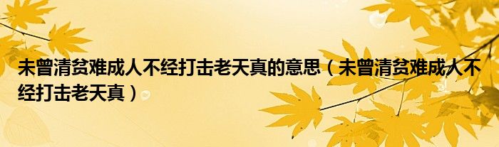 未曾清贫难成人不经打击老天真的意思（未曾清贫难成人不经打击老天真）