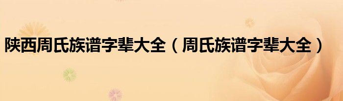 陕西周氏族谱字辈大全（周氏族谱字辈大全）