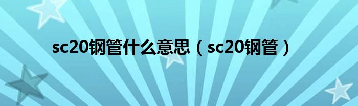 sc20钢管什么意思（sc20钢管）