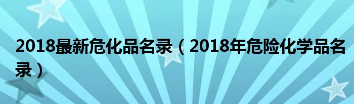 2018最新危化品名录（2018年危险化学品名录）