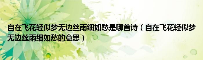 自在飞花轻似梦无边丝雨细如愁是哪首诗（自在飞花轻似梦无边丝雨细如愁的意思）