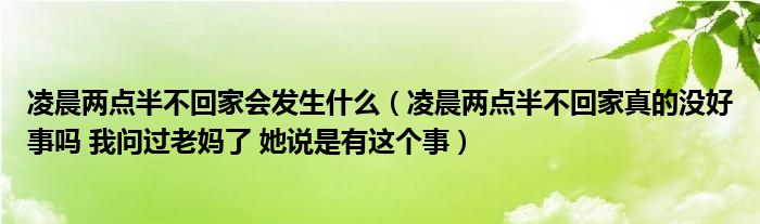 凌晨两点半不回家会发生什么（凌晨两点半不回家真的没好事吗 我问过老妈了 她说是有这个事）