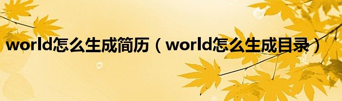 world怎么生成简历（world怎么生成目录）