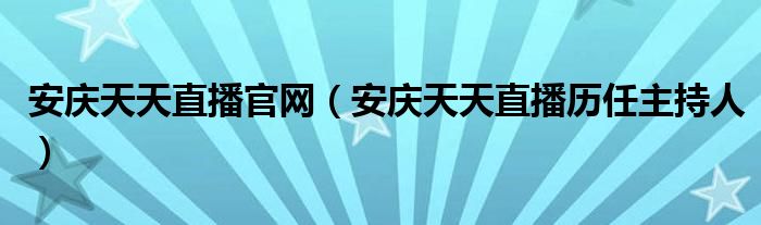 安庆天天直播官网（安庆天天直播历任主持人）