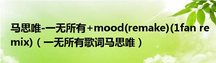 马思唯-一无所有+mood(remake)(1fan remix)（一无所有歌词马思唯）