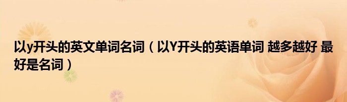 以y开头的英文单词名词（以Y开头的英语单词 越多越好 最好是名词）
