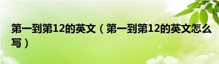 第一到第12的英文（第一到第12的英文怎么写）