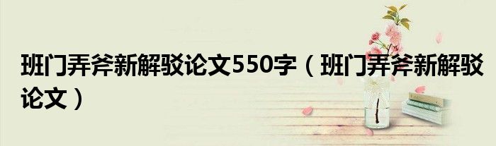 班门弄斧新解驳论文550字（班门弄斧新解驳论文）