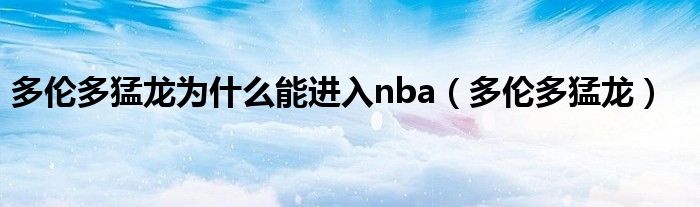 多伦多猛龙为什么能进入nba（多伦多猛龙）