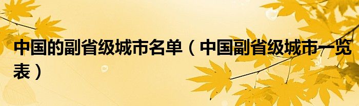 中国的副省级城市名单（中国副省级城市一览表）