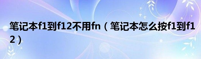 笔记本f1到f12不用fn（笔记本怎么按f1到f12）