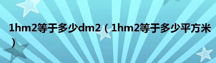 1hm2等于多少dm2（1hm2等于多少平方米）