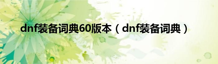 dnf装备词典60版本（dnf装备词典）