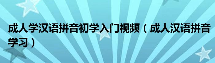 成人学汉语拼音初学入门视频（成人汉语拼音学习）