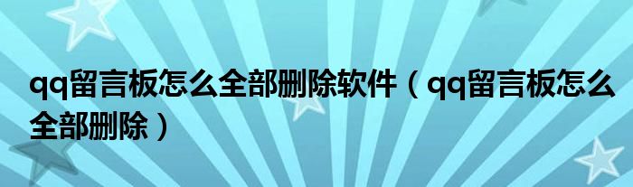 qq留言板怎么全部删除软件（qq留言板怎么全部删除）