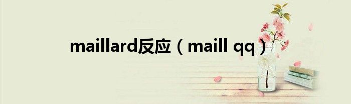 maillard反应（maill qq）