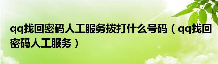 qq找回密码人工服务拨打什么号码（qq找回密码人工服务）