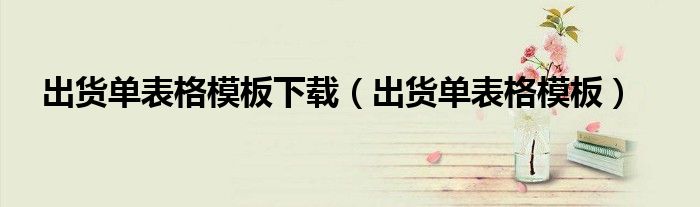 出货单表格模板下载（出货单表格模板）