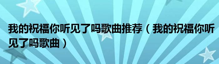 我的祝福你听见了吗歌曲推荐（我的祝福你听见了吗歌曲）