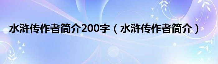 水浒传作者简介200字（水浒传作者简介）