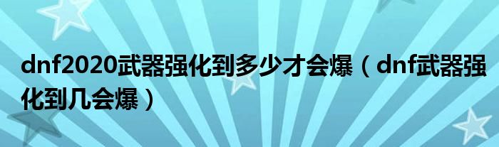 dnf2020武器强化到多少才会爆（dnf武器强化到几会爆）