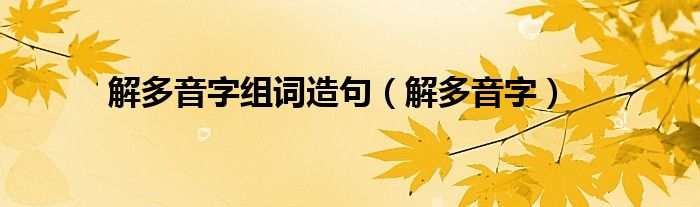 解多音字组词造句（解多音字）