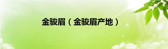 金骏眉（金骏眉产地）