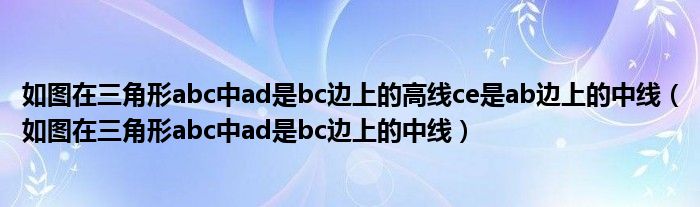 如图在三角形abc中ad是bc边上的高线ce是ab边上的中线（如图在三角形abc中ad是bc边上的中线）