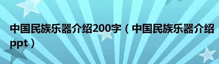 中国民族乐器介绍200字（中国民族乐器介绍ppt）