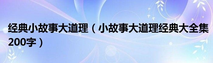 经典小故事大道理（小故事大道理经典大全集200字）