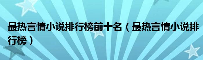 最热言情小说排行榜前十名（最热言情小说排行榜）