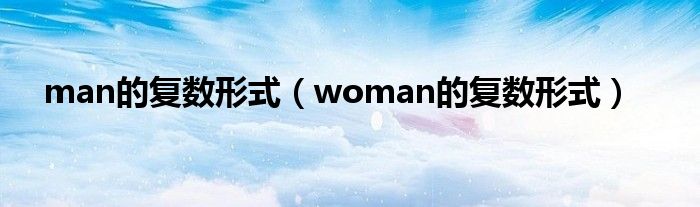 man的复数形式（woman的复数形式）
