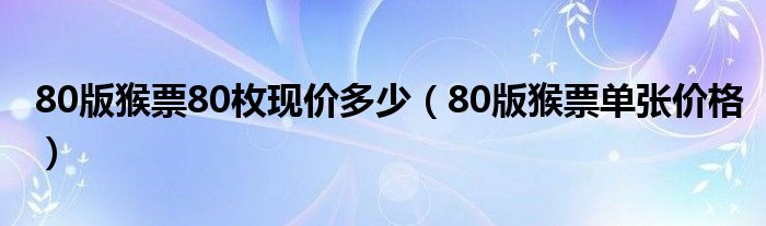 80版猴票80枚现价多少（80版猴票单张价格）