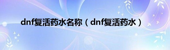 dnf复活药水名称（dnf复活药水）