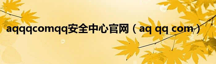 aqqqcomqq安全中心官网（aq qq com）