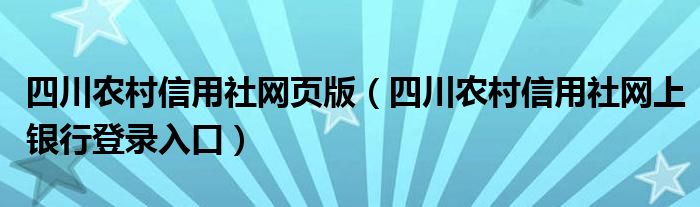 四川农村信用社网页版（四川农村信用社网上银行登录入口）