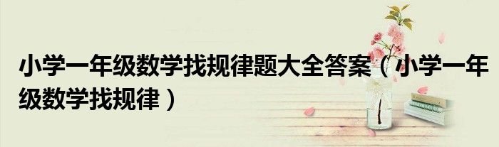 小学一年级数学找规律题大全答案（小学一年级数学找规律）