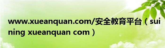 www.xueanquan.com/安全教育平台（suining xueanquan com）
