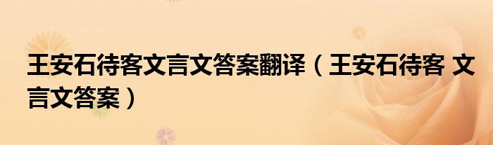 王安石待客文言文答案翻译（王安石待客 文言文答案）
