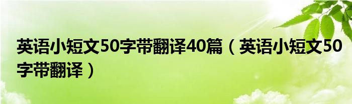英语小短文50字带翻译40篇（英语小短文50字带翻译）