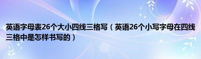 英语字母表26个大小四线三格写（英语26个小写字母在四线三格中是怎样书写的）