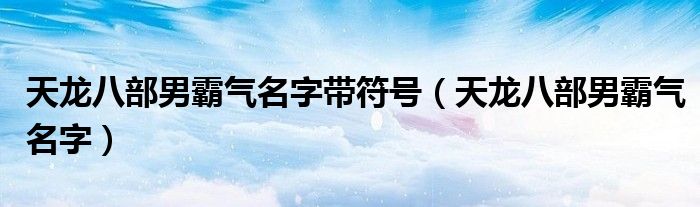 天龙八部男霸气名字带符号（天龙八部男霸气名字）