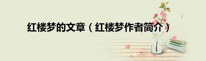 红楼梦的文章（红楼梦作者简介）
