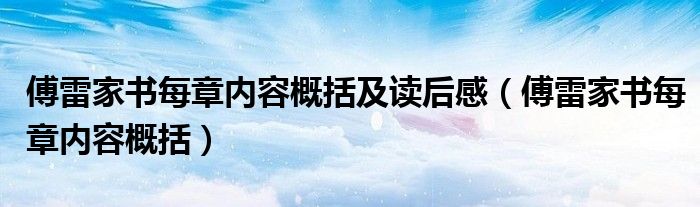 傅雷家书每章内容概括及读后感（傅雷家书每章内容概括）