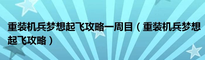 重装机兵梦想起飞攻略一周目（重装机兵梦想起飞攻略）