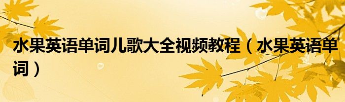 水果英语单词儿歌大全视频教程（水果英语单词）